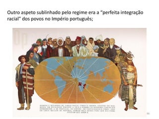 Módulo 7, História A 190
Outro aspeto sublinhado pelo regime era a “perfeita integração
racial” dos povos no Império português;
 