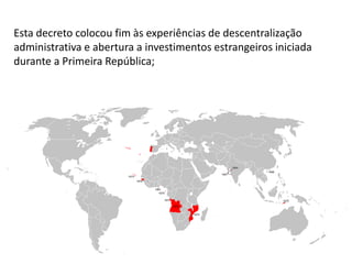 Módulo 7, História A 231
Esta decreto colocou fim às experiências de descentralização
administrativa e abertura a investimentos estrangeiros iniciada
durante a Primeira República;
 