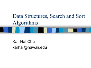 Data Structures, Search and Sort
Algorithms
Kar-Hai Chu
karhai@hawaii.edu
 
