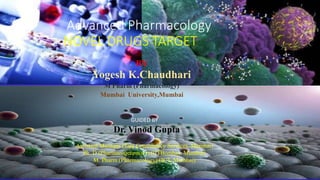 BY
Yogesh K.Chaudhari
M Pharm (Pharmacology)
Mumbai University,Mumbai
GUIDED BY
Dr. Vinod Gupta
Assistant Manager (Tata Consultancy Services, Mumbai)
Ph. D (Pharmacogenomics) (IITBombay, Mumbai)
M. Pharm (Pharmacology) (ICT, Mumbai)
Advanced Pharmacology
NOVEL DRUGS TARGET
 