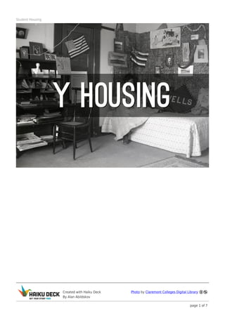 Student Housing




                  Created with Haiku Deck   Photo by Claremont Colleges Digital Library
                  By Alan Abildskov

                                                                                 page 1 of 7
 