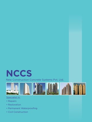 New Construction Concrete Systems Pvt. Ltd.
NCCS
Specialist in:
• Repairs
• Restoration
• Permanent Waterprooﬁng
• Civil Construction
 