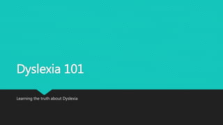 Dyslexia 101
Learning the truth about Dyslexia
 