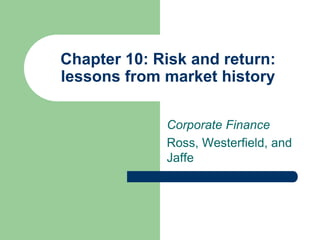 Chapter 10: Risk and return:
lessons from market history
Corporate Finance
Ross, Westerfield, and
Jaffe
 