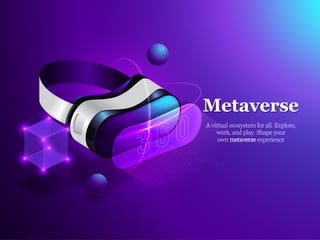 Metaverse
A virtual ecosystem for all. Explore,
work, and play. Shape your
own metaverse experience
 