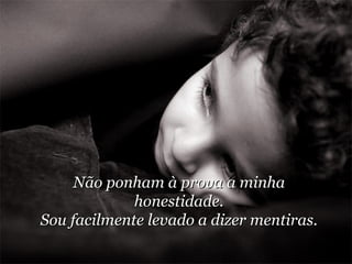 Não ponham à prova a minha honestidade. Sou facilmente levado a dizer mentiras. 