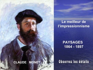 CLAUDE  MONET Le meilleur de l’impressionnisme PAYSAGES  1864 - 1897 Observez les détails 