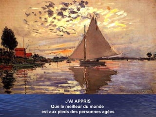 J’AI APPRIS Que le meilleur du monde  est aux pieds des personnes agées 