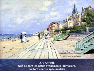 J’AI APPRIS Que ce sont les petits événements journaliers, qui font une vie spectaculaire 