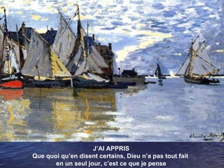 J’AI APPRIS Que quoi qu’en disent certains, Dieu n’a pas tout fait  en un seul jour, c’est ce que je pense 