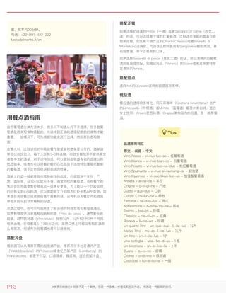 用餐点酒指南用餐点酒指南
由于葡萄酒分类方法太多，很多人不知道从何下手选择，但多数葡
萄酒是用来和食物搭配的，所以找到正确的酒搭配眼前的食物才最
重要，一般情况下，可先根据功能来进行选择，然后是形态和甜
度。
在意大利，比较讲究的中高级餐厅里菜单和酒单是分开的，酒单通
常会以地区划分，每个大区有3-5种选择，但很多餐馆并不提供英文
或者中文的酒单，对于这种情况，可以直接品尝最有名的品牌以降
低出错率，或者也可以带着尝鲜的心态品尝下该地特色葡萄所酿制
的葡萄酒，说不定也会收获到美味的惊喜。
酒单上的酒一般都是各地耳熟能详的品牌，价格取决于年份、产
地、酒庄等，从10-50欧元不等。通常同样的葡萄酒，有些餐厅的
售价会比外面零售价格高出一倍甚至更多，为了能以一个比较合理
的价格买到心仪的酒，可以借助前文介绍的大红虾手机APP查询。如
果是在高级餐厅或者星级餐厅就餐的话，还有机会去餐厅内的酒窖
参观并购买到非常稀有的好酒。
点酒过程中，也可以向服务生了解当地的特色菜肴和葡萄酒酒庄，
如果餐馆提供自家葡萄园酿制的酒（Vino da casa），通常都会很
超值，这种散装酒（Vino sfuso）按照¼升、½升和1升3种不同规
格来出售，价格都在5-10欧元之间，虽然口感上可能没有瓶装酒那
么有层次，但是作为佐餐酒也是可以接受的。
搭配冷盘搭配冷盘
餐前酒可以从清爽开胃的起泡酒开始，推荐瓦尔多比亚德内产区
（Valdobbiadene）的Prosecco或者伦巴第产区（Lombardy）的
Franciacorta，都是干白型，口感清爽，酸度高，适合搭配冷盘。
搭配正餐搭配正餐
如果选择奶味重的Primo（一道）或者Secondo di carne（肉类二
道）的话，可以选择单宁强的红葡萄酒，比较适合油腻的高蛋白食
物来佐餐，如托斯卡纳产区的Chianti Classico或者Brunello di
Montelcino这两款，均由该区的特色葡萄Sangiovese酿制而成，具
有酸度强、单宁含量高的口味。
如果选择Secondo di pesce（鱼类二道）的话，那么清爽的白葡萄
酒则是最佳搭配，如维尼托区（Veneto）的Soave或者皮埃蒙特带
花香味的Arneis。
搭配甜点搭配甜点
选择Asti的Moscato这样的甜酒就非常棒。
餐后酒餐后酒
餐后酒的选择很多样化，阿马菲海岸（Costiera Amalfitana）出产
的Limoncello（柠檬酒）或Mirtillo（蓝莓酒）都是水果口味，适合
女士饮用；Amaro是苦味酒；Grappa类似国内的白酒，是一款蒸馏
酒。
里，驾车约30分钟。
电话：+39-091-422-222
tascadalmerita.it/en
品酒常用词汇品酒常用词汇
原文 - 发音 - 中文原文 - 发音 - 中文
Vino Rosso - vi-nuo luo-so - 红葡萄酒
Vino Bianco - vi-nuo bian-co - 白葡萄酒
Vino Rosato - vi-nuo luo-sa-duo - 粉红葡萄酒
Vino Spumante - vi-nuo si-bumang-de - 起泡酒
Vino liquoroso - vi-nuo likuo-luo-so - 加强型葡萄酒
Annata - a-na-da - 年份
Origine - o-li-gi-ne - 产地
Gusto - gus-duo - 口味
Colore - co-luo-rie - 颜色
Fattoria - fa-duo-liya - 酒庄
Abbinazione - a-bina-zio-ne - 搭配
Prezzo - bre-zò - 价格
Classico - cla-si-co - 经典
Riserva - li-sie-wa - 珍藏
Un quarto litro - un-qua-duo- li-de-luo - ¼升
Mezzo litro - me-zo-li-de-luo - ½升
Un litro - un-li-de-luo - 1升
Una bottiglia - una- bo-di-yà - 1瓶
Un bicchiere - un-bi-kie-lie - 1杯
Buono - bu-o-nò - 好喝
Ottimo - o-dì-mo - 很好喝
Cosi cosi - ko-sì-ko-sì - 一般
P13 #负责任的旅行# 穷游不是一个数字，它是一种态度，价值观和生活方式。 穷游是一种聪明的旅行。
 