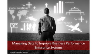 Managing Data to Improve Business Performance
Enterprise Systems
Picture: middlemarketcenter.org
เดชนะ สิโรรส 24 สิงหาคม 2557
 