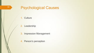 Psychological Causes
1. Culture
2. Leadership
3. Impression Management
4. Person’s perception
30
 