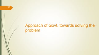 Approach of Govt. towards solving the
problem
37
 