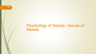 Psychology of Naxals / Issues of
Naxals
50
 