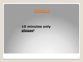 BREAK
! 10 minutes only
please!
19
 