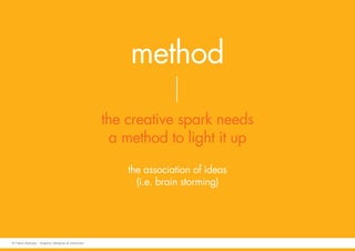 method
the creative spark needs
a method to light it up
the association of ideas
(i.e. brain storming)
© Fabio Arangio - Graphic designer & instructor
 