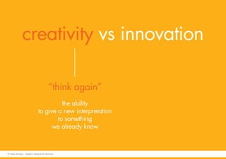 creativity vs innovation
“think again”
the ability
to give a new interpretation
to something
we already know
© Fabio Arangio - Graphic designer & instructor
 