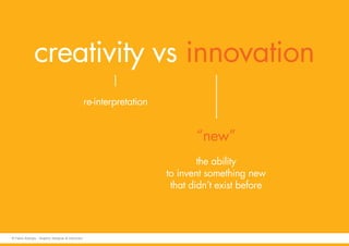 creativity vs innovation
re-interpretation
“new”
the ability
to invent something new
that didn’t exist before
© Fabio Arangio - Graphic designer & instructor
 