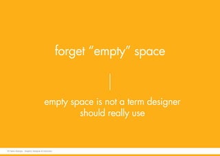 forget “empty” space
empty space is not a term designer
should really use
© Fabio Arangio - Graphic designer & instructor
 
