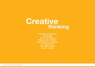 Creative
thinking
Creativity vs Innovation
Knowledge
We all are creative
Why are we creative?
What limits our creativity
Ex nihilo nihil fit
The creative space
You are creative
© Fabio Arangio - Graphic designer & instructor
 