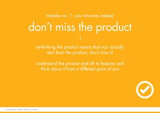 re-thinking the product means that you actually
start from the product, don’t miss it!
understand the product and all its ...