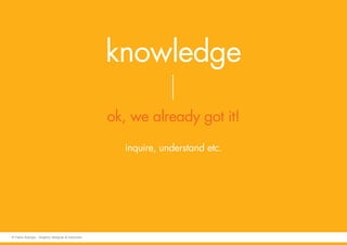 knowledge
ok, we already got it!
inquire, understand etc.
© Fabio Arangio - Graphic designer & instructor
 