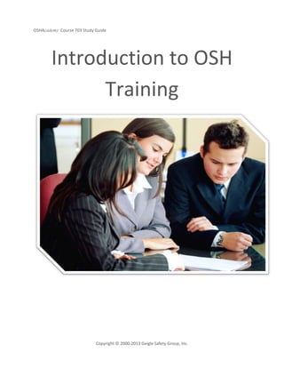OSHAcademy Course 703 Study Guide
Copyright © 2000-2013 Geigle Safety Group, Inc.
Introduction to OSH
Training
 