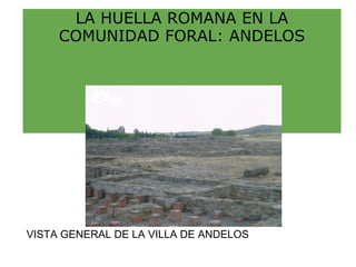 LA HUELLA ROMANA EN LA COMUNIDAD FORAL: ANDELOS VISTA GENERAL DE LA VILLA DE ANDELOS 