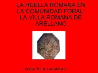 LA HUELLA ROMANA EN LA COMUNIDAD FORAL: LA VILLA ROMANA DE ARELLANO MOSAICO DE LAS MUSAS 