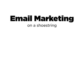 Email Marketing
on a shoestring
 