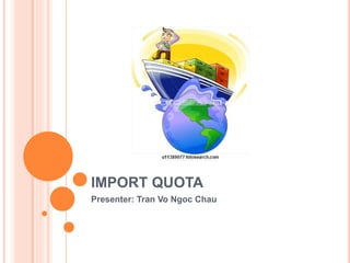 IMPORT QUOTA
Presenter: Tran Vo Ngoc Chau
 