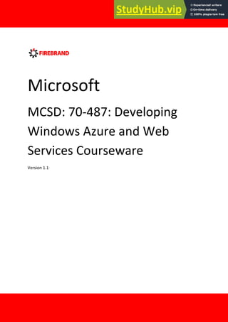 Microsoft
MCSD: 70-487: Developing
Windows Azure and Web
Services Courseware
Version 1.1
 