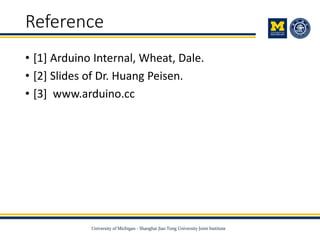 Reference
• [1] Arduino Internal, Wheat, Dale.
• [2] Slides of Dr. Huang Peisen.
• [3] www.arduino.cc
 