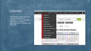The Calendar section gives the
user lots of options to
customize and print calendars
of all types, as well as
information about holidays and
Leap Year.
Calendar
 