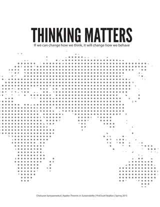 Chatsuree Isariyasereekul | Applies Theories in Sustainability | Prof.Scott Boylton | Spring 2015
THINKING MATTERSIf we can change how we think, it will change how we behave
 