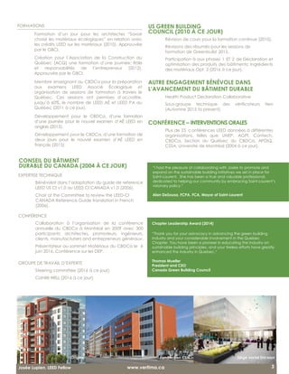 3
Chapter Leadership Award (2014)
“Thank you for your advocacy in advancing the green building
industry and your considerable involvement in the Quebec
Chapter. You have been a pioneer in educating the industry on
sustainable building principles, and your tireless efforts have greatly
enhanced the industry in Quebec.“
Thomas Mueller
President and CEO
Canada Green Building Council
3Josée Lupien, LEED Fellow
FondAction CSN
www.vertima.ca
“I had the pleasure of collaborating with Josée to promote and
expand on the sustainable building initiatives we set in place for
Saint-Laurent. She has been a true and valuable professional,
dedicated to helping our community by embracing Saint-Laurent’s
visionary policy.”
Alan DeSousa, FCPA, FCA, Mayor of Saint-Laurent
Siège social EricssonOrigine
FORMATIONS
Formation d’un jour pour les architectes “Savoir
choisir les matériaux écologiques” en relation avec
les crédits LEED sur les matériaux (2010). Approuvée
par le GBCI.
Création pour l’Association de la Construction du
Québec (ACQ) une formation d’une journée: Rôle
et responsabilités de l’entrepreneur (2012).
Approuvée par le GBCI.
Membre enseignant au CBDCa pour la préparation
aux examens LEED Associé Écologique et
organisation de sessions de formation à travers le
Québec. Ces sessions ont permises d’accroître,
jusqu’à 60%, le nombre de LEED AÉ et LEED PA au
Québec (2011 à ce jour).
Développement pour le CBDCa, d’une formation
d’une journée pour le nouvel examen d’AÉ LEED en
anglais (2015).
Développement pour le CBDCa, d’une formation de
deux jours pour le nouvel examen d’AÉ LEED en
français (2015).
CONSEIL DU BÂTIMENT
DURABLE DU CANADA (2004 À CE JOUR)
EXPERTISE TECHNIQUE
Bénévolat dans l’adaptation du guide de reference
LEED US CI v1.0 au LEED CI CANADA v1.0 (2006).
Chair of the Committee to review the LEED-CI
CANADA Reference Guide translation in French
(2006).
CONFÉRENCE
Collaboration à l’organisation de la conférence
annuelle du CBDCa à Montréal en 2009 avec 300
participants: architectes, promoteurs, ingénieurs,
clients, manufacturiers and entrepreneurs généraux.
Présentateur au sommet Matériaux du CBDCa le 6
juin 2016. Conférence sur les DEP.
GROUPE DE TRAVAIL D’EXPERTS
Steering committee (2016 à ce jour).
Comité WELL (2016 à ce jour).
US GREEN BUILDING
COUNCIL (2010 À CE JOUR)
Révision de cours pour la formation continue (2010).
Révisions des résumés pour les sessions de
formation de Greenbuild 2015.
Participation à aux phases 1 ET 2 de Déclaration et
optimisation des produits des bâtiments: Ingrédients
des matériaux Opt. 3 (2016 à ce jour).
AUTRE ENGAGEMENT BÉNÉVOLE DANS
L’AVANCEMENT DU BÂTIMENT DURABLE
Health Product Declaration Collaborative
Sous-groupe technique des vérificateurs tiers
(Automne 2015 to present).
CONFÉRENCE – INTERVENTIONS ORALES
Plus de 25 c onférences LEED données à différentes
organisations, telles que: UNEP, AGPI, Contech,
CBDCa, Section du Québec du CBDCa, APDIQ,
CSSA, Université de Montréal (2004 à ce jour).
 