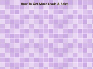 How To Get More Leads & Sales 
 