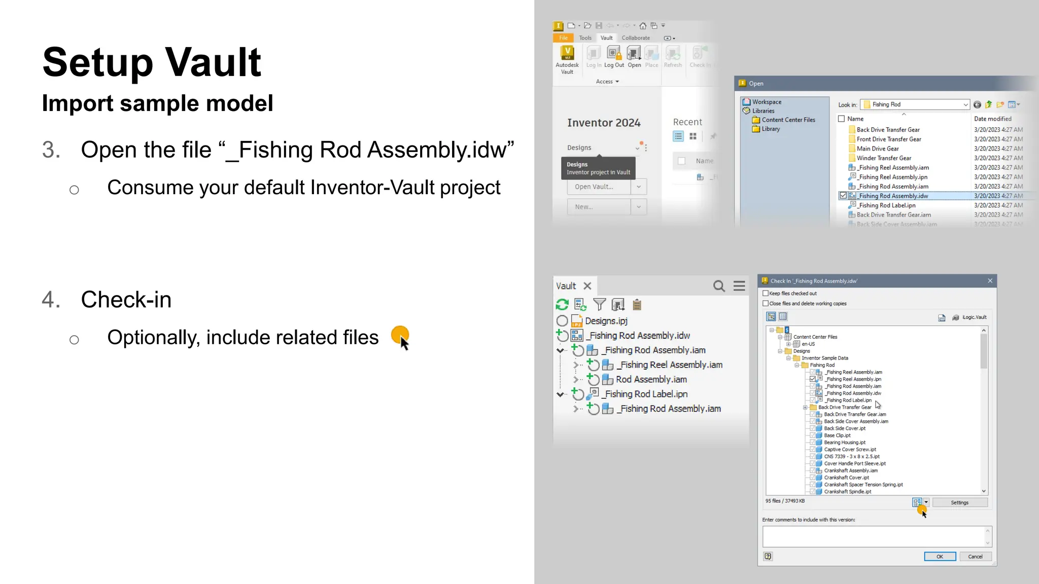 Setup Vault
Import sample model
3. Open the file “_Fishing Rod Assembly.idw”
o Consume your default Inventor-Vault project
4. Check-in
o Optionally, include related files
 