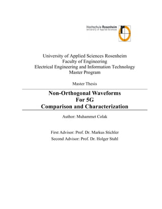 University of Applied Sciences Rosenheim
Faculty of Engineering
Electrical Engineering and Information Technology
Master Program
Master Thesis
Non-Orthogonal Waveforms
For 5G
Comparison and Characterization
Author: Muhammet Colak
First Advisor: Prof. Dr. Markus Stichler
Second Advisor: Prof. Dr. Holger Stahl
 