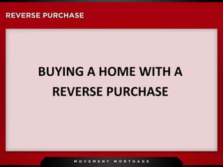 BUYING A HOME WITH A
REVERSE PURCHASE
 