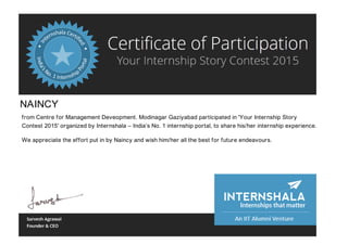 NAINCY
from Centre for Management Deveopment. Modinagar Gaziyabad participated in 'Your Internship Story
Contest 2015' organized by Internshala – India’s No. 1 internship portal, to share his/her internship experience.
We appreciate the effort put in by Naincy and wish him/her all the best for future endeavours.
 