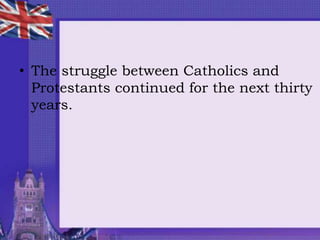 • The struggle between Catholics and
Protestants continued for the next thirty
years.
 