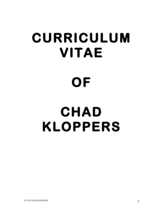 CURRICULUM
VITAE
OF
CHAD
KLOPPERS
CV OF CHAD KLOPPERS I
 