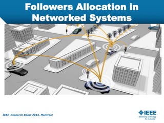 Followers Allocation in
Networked Systems
IEEE Research Boost 2016, Montreal
By David Buzorgnia
 