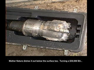 Mother Nature dishes it out below the surface too. Turning a $30,000 Bit...
 