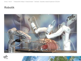 Robotik
DLR.de • Folie 14 > Wissenschaft im Rathaus > Andreas Schreiber • Telemedizin - Gesundheit, messbar für jedermann> 23.02.2015
 