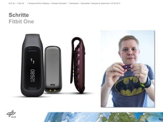Schritte
Fitbit One
DLR.de • Folie 25 > Wissenschaft im Rathaus > Andreas Schreiber • Telemedizin - Gesundheit, messbar für jedermann> 23.02.2015
 