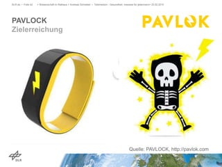 PAVLOCK
Zielerreichung
DLR.de • Folie 42 > Wissenschaft im Rathaus > Andreas Schreiber • Telemedizin - Gesundheit, messbar für jedermann> 23.02.2015
Quelle: PAVLOCK, http://pavlok.com
 