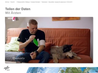 Teilen der Daten
Mit Ärzten
DLR.de • Folie 59 > Wissenschaft im Rathaus > Andreas Schreiber • Telemedizin - Gesundheit, messbar für jedermann> 23.02.2015
 